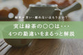 実は緑茶の〇〇は･･･4つの勘違いをまるっと解説